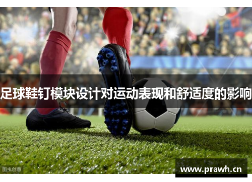 足球鞋钉模块设计对运动表现和舒适度的影响